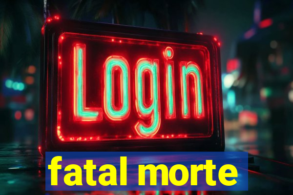 fatal morte